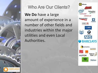 We Do have a large
amount of experience in a
number of other fields and
industries within the major
utilities and even Local
Authorities.

 