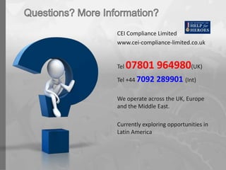 CEI Compliance Limited
www.cei-compliance-limited.co.uk

Tel

07801 964980(UK)

Tel +44 7092

289901 (Int)

We operate across the UK, Europe
and the Middle East.
Currently exploring opportunities in
Latin America

 