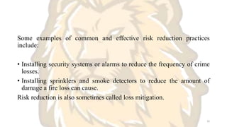Some examples of common and effective risk reduction practices
include:
• Installing security systems or alarms to reduce ...