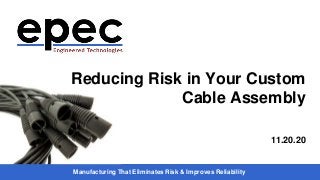 Manufacturing That Eliminates Risk & Improves Reliability
Reducing Risk in Your Custom
Cable Assembly
11.20.20
 