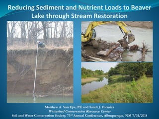 Reducing Sediment and Nutrient Loads to Beaver
Lake through Stream Restoration
Matthew A. Van Eps, PE and Sandi J. Formica
Watershed Conservation Resource Center
Soil and Water Conservation Society, 73rd Annual Conference, Albuquerque, NM 7/31/2018
 