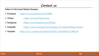 Contact us
Follow Us On Social Media Channels-
Ø Facebook : https://www.Facebook.Com/247MBS
Ø Twitter : https://X.Com/247mbservices
Ø Instagram : https://www.Instagram.Com/247mbs/
Ø LinkedIn : https://wwww.Linkedin.Com/Company/24-7-medical-billing-services/
Ø YouTube : https://www.youtube.com/channel/UCnXCz_45u1QKChv5z7BbLAw
Email: info@247medicalbillingservices.com Visit Us : https://www.247medicalbillingservices.com Call: +1 888-502-0537
 