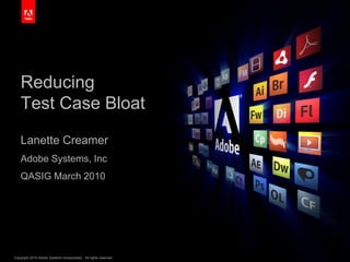 ReducingTest Case Bloat Lanette Creamer Adobe Systems, Inc QASIG March 2010 