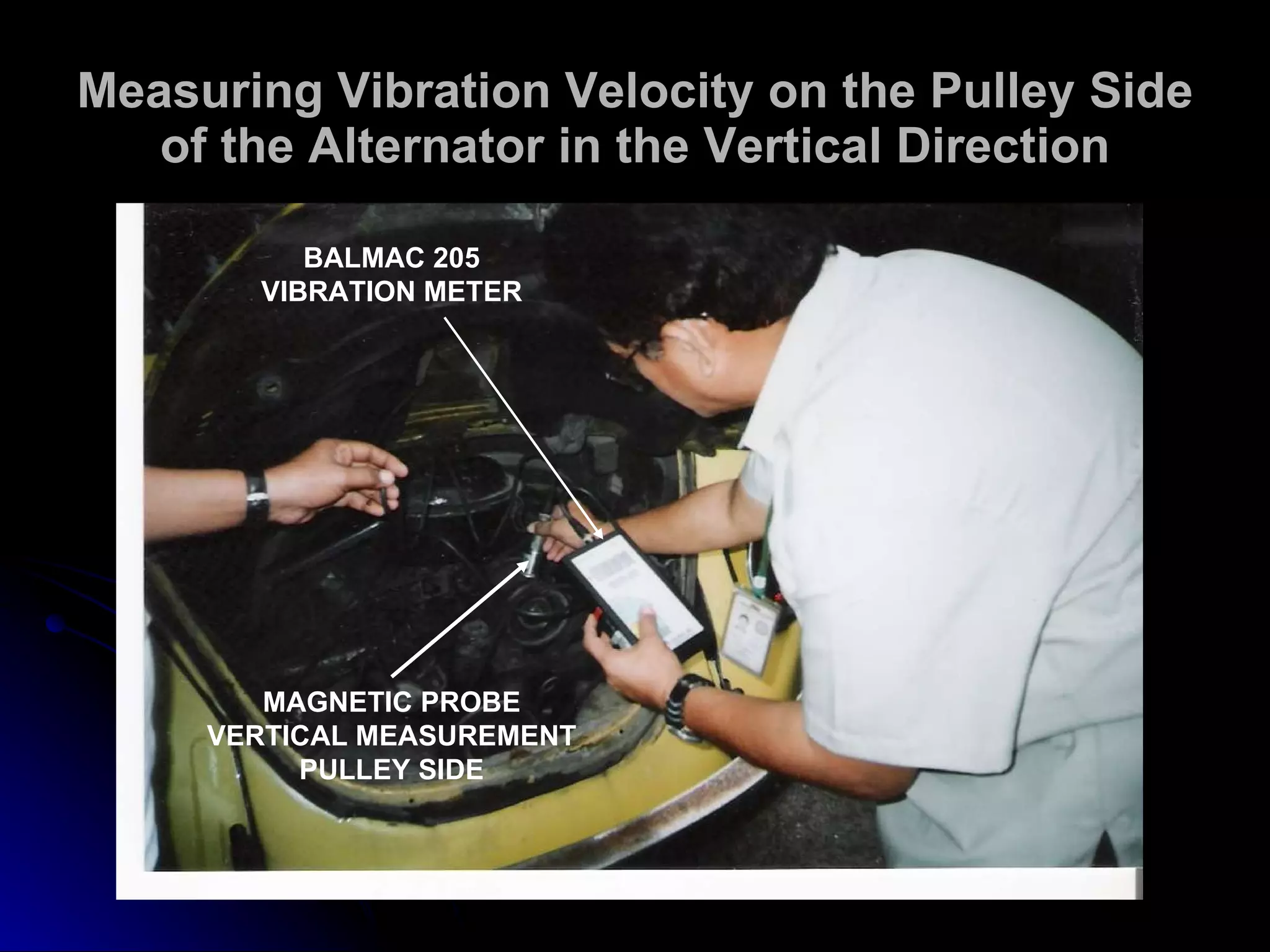 Measuring Vibration Velocity on the Pulley Side of the Alternator in the Vertical Direction BALMAC 205 VIBRATION METER MAGNETIC PROBE VERTICAL MEASUREMENT PULLEY SIDE 