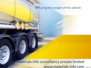 Materials info consultancy private limited
www.materials-info.com
Reducing the weight of the vehicle
 