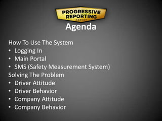Agenda
How To Use The System
• Logging In
• Main Portal
• SMS (Safety Measurement System)
Solving The Problem
• Driver Attitude
• Driver Behavior
• Company Attitude
• Company Behavior
 