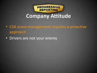 Company Attitude
• CSA score management requires a proactive
approach
• Drivers are not your enemy
 