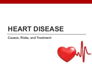 HEART DISEASE
Causes, Risks, and Treatment
 