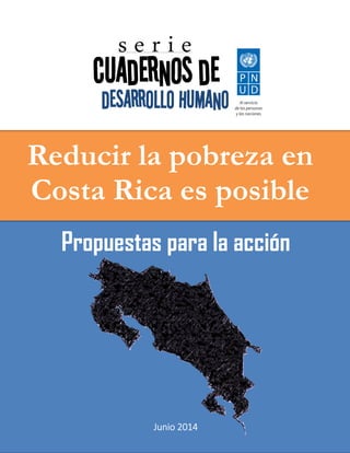 Reducir la pobreza en
Costa Rica es posible
Propuestas para la acción
Junio 2014Junio 2014Junio 2014Junio 2014
 