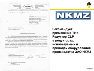 19.03.2015©TNK
Рекомендует
применение ТНК
Редуктор CLP
в редукторах,
используемых в
приводах оборудования
производства ЗАО НКМЗ
27.05.2014
 