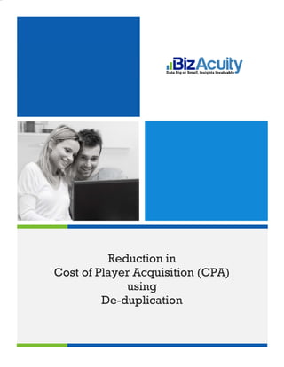 Reduction in
Cost of Player Acquisition (CPA)
using
De-duplication
 