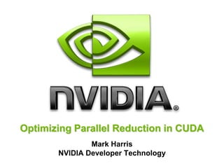 Optimizing Parallel Reduction in CUDA
Mark Harris
NVIDIA Developer Technology
 