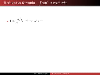 Reduction formula - sinm
x cosn
xdx
Let
π/2
0
sinm
x cosn
xdx
Dr. Nirav Vyas Reduction Formula
 