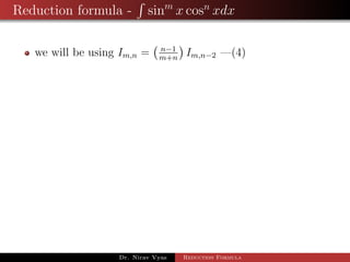 Reduction formula - sinm
x cosn
xdx
we will be using Im,n = n−1
m+n
Im,n−2 —(4)
Dr. Nirav Vyas Reduction Formula
 