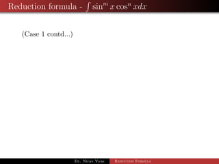 Reduction formula - sinm
x cosn
xdx
(Case 1 contd...)
Dr. Nirav Vyas Reduction Formula
 