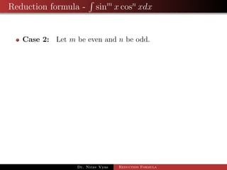 Reduction formula - sinm
x cosn
xdx
Case 2: Let m be even and n be odd.
Dr. Nirav Vyas Reduction Formula
 
