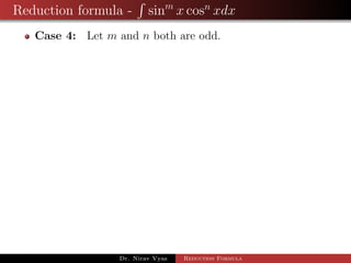 Reduction formula - sinm
x cosn
xdx
Case 4: Let m and n both are odd.
Dr. Nirav Vyas Reduction Formula
 