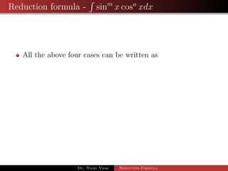 Reduction formula - sinm
x cosn
xdx
All the above four cases can be written as
Dr. Nirav Vyas Reduction Formula
 