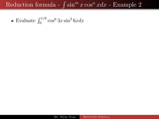 Reduction formula - sinm
x cosn
xdx - Example 2
Evaluate
π/6
0
cos6
3x sin2
6xdx
Dr. Nirav Vyas Reduction Formula
 