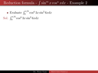 Reduction formula - sinm
x cosn
xdx - Example 2
Evaluate
π/6
0
cos6
3x sin2
6xdx
Sol.
π/6
0
cos6
3x sin2
6xdx
Dr. Nirav Vyas Reduction Formula
 