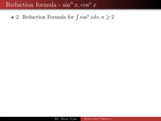 Reduction formula - sinn
x, cosn
x
2. Reduction Formula for cosn
xdx, n ≥ 2
Dr. Nirav Vyas Reduction Formula
 
