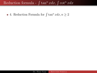 Reduction formula - tann
xdx, cotn
xdx
4. Reduction Formula for tann
xdx, n ≥ 2
Dr. Nirav Vyas Reduction Formula
 