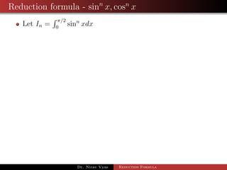 Reduction formula - sinn
x, cosn
x
Let In =
π/2
0
sinn
xdx
Dr. Nirav Vyas Reduction Formula
 
