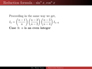 Reduction formula - sinn
x, cosn
x
Proceeding in the same way we get,
In =
n − 1
n
n − 3
n − 2
n − 5
n − 4
In−6
Case 1: n is an even integer
Dr. Nirav Vyas Reduction Formula
 
