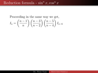Reduction formula - sinn
x, cosn
x
Proceeding in the same way we get,
In =
n − 1
n
n − 3
n − 2
n − 5
n − 4
In−6
Dr. Nirav Vyas Reduction Formula
 