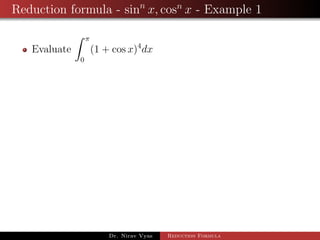 Reduction formula - sinn
x, cosn
x - Example 1
Evaluate
π
0
(1 + cos x)4
dx
Dr. Nirav Vyas Reduction Formula
 