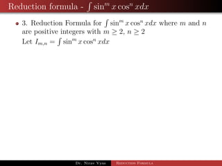 Reduction formula - sinm
x cosn
xdx
3. Reduction Formula for sinm
x cosn
xdx where m and n
are positive integers with m ≥ 2, n ≥ 2
Let Im,n = sinm
x cosn
xdx
Dr. Nirav Vyas Reduction Formula
 