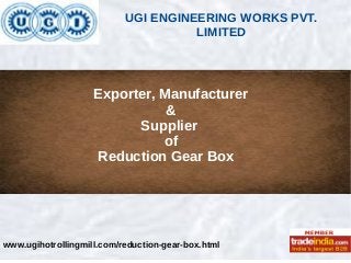 UGI ENGINEERING WORKS PVT.
LIMITED

Exporter, Manufacturer
&
Supplier
of
Reduction Gear Box

www.ugihotrollingmill.com/reduction-gear-box.html

 