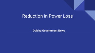 Reduction in Power Loss
Odisha Government News
 