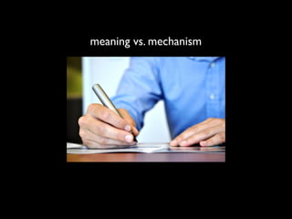 meaning vs. mechanism
 