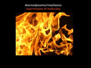 thermodynamics=mechanics
 heat=motion of molecules
 