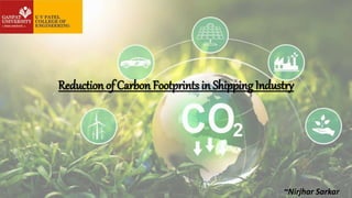 ~Nirjhar Sarkar
Reduction of Carbon Footprints in Shipping Industry
 