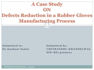 A Case Study
ON
Defects Reduction in a Rubber Gloves
Manufacturing Process
1
 