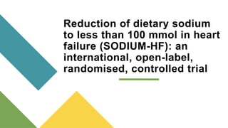 Reduction of dietary sodium
to less than 100 mmol in heart
failure (SODIUM-HF): an
international, open-label,
randomised, controlled trial
 