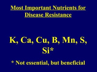 Most Important Nutrients for
Disease Resistance
K, Ca, Cu, B, Mn, S,
Si*
* Not essential, but beneficial
 