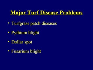Major Turf Disease Problems
• Turfgrass patch diseases
• Pythium blight
• Dollar spot
• Fusarium blight
 