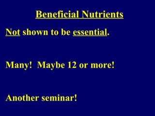 Beneficial Nutrients
Not shown to be essential.
Many! Maybe 12 or more!
Another seminar!
 