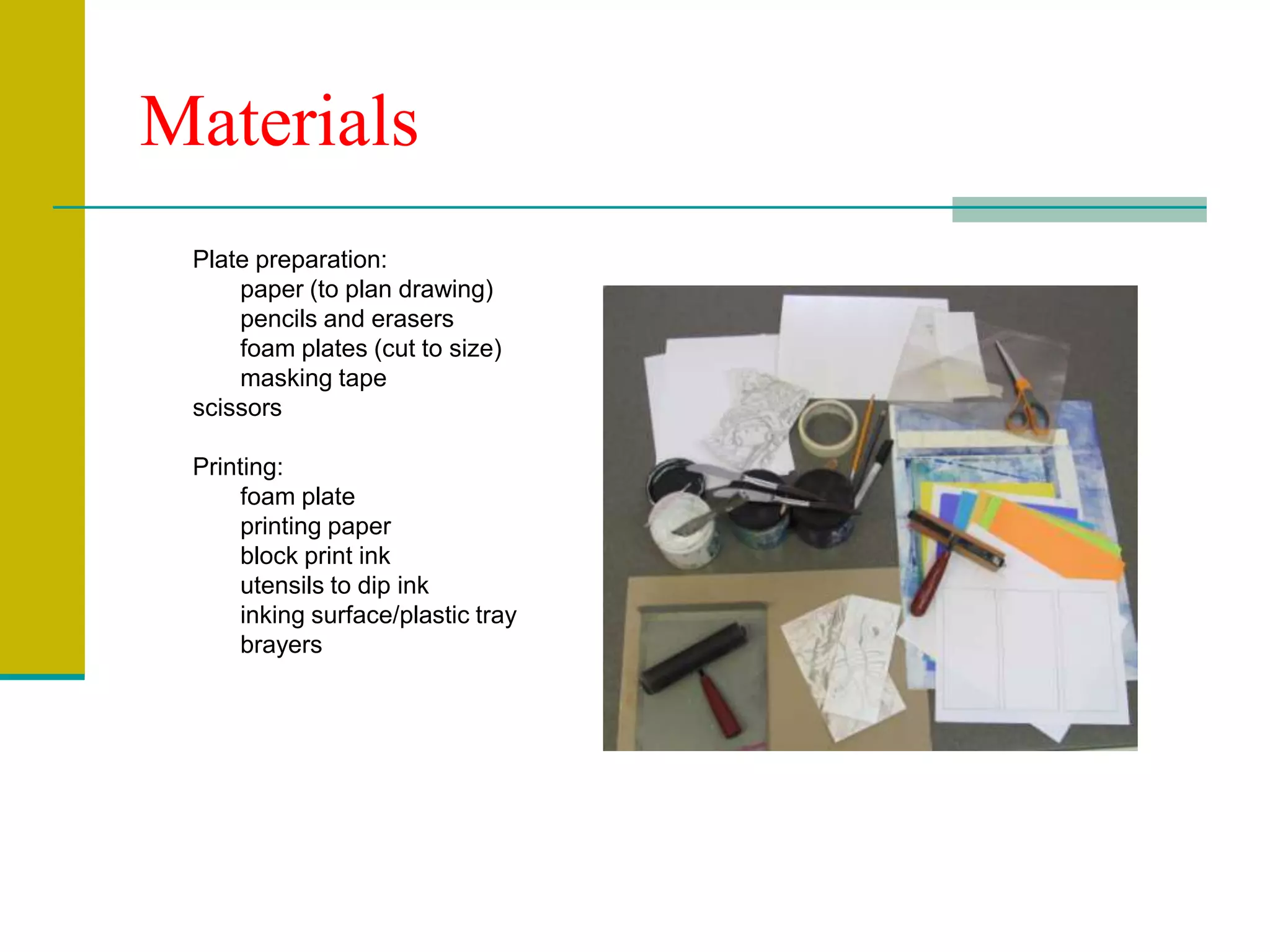 MaterialsPlate preparation:	paper (to plan drawing)	pencils and erasers	foam plates (cut to size)	masking tapescissorsPrinting:	foam plate	printing paper	block print ink	utensils to dip ink	inking surface/plastic tray	brayers