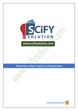 www.scifysolution.com 0
www.scifysolution.com
Reduction using Catalytic hydrogenation
 