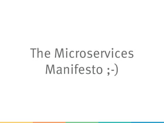 The Microservices
Manifesto ;-)
 