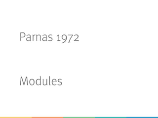 Parnas 1972
Modules
 