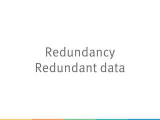 Redundancy
Redundant data
 