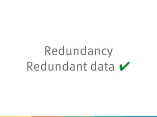 Redundancy
Redundant data
 