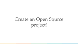 Create an Open Source
project!
 
