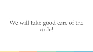 We will take good care of the
code!
 