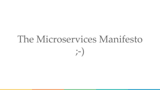 The Microservices Manifesto
;-)
 
